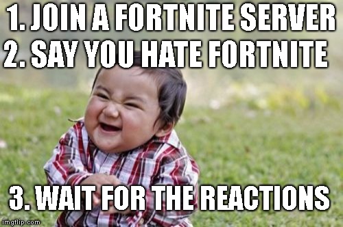 Evil Toddler | 1. JOIN A FORTNITE SERVER; 2. SAY YOU HATE FORTNITE; 3. WAIT FOR THE REACTIONS | image tagged in memes,evil toddler,fortnite | made w/ Imgflip meme maker