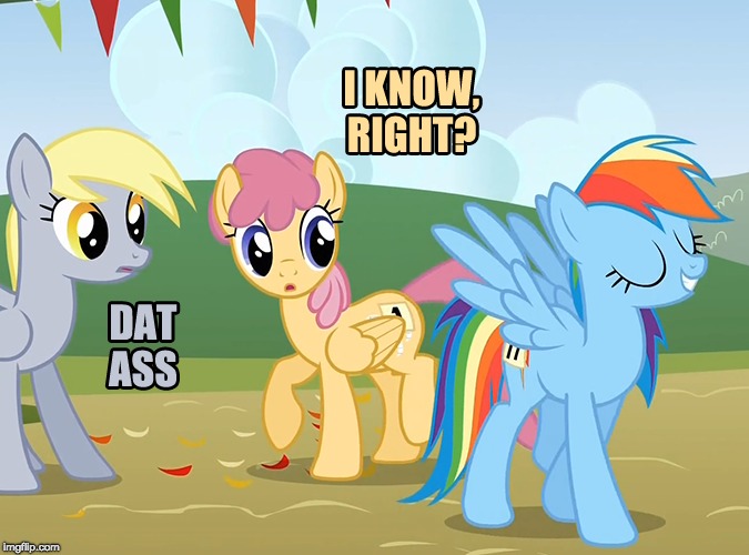 Them ponies interested! | image tagged in memes,dat ass,ponies | made w/ Imgflip meme maker