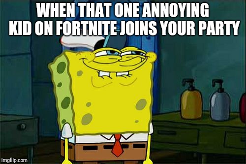 Don't You Squidward | WHEN THAT ONE ANNOYING KID ON FORTNITE JOINS YOUR PARTY | image tagged in memes,dont you squidward | made w/ Imgflip meme maker