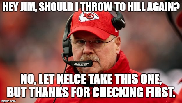 Andy Reid phones home | HEY JIM, SHOULD I THROW TO HILL AGAIN? NO, LET KELCE TAKE THIS ONE, BUT THANKS FOR CHECKING FIRST. | image tagged in andy reid phones home | made w/ Imgflip meme maker