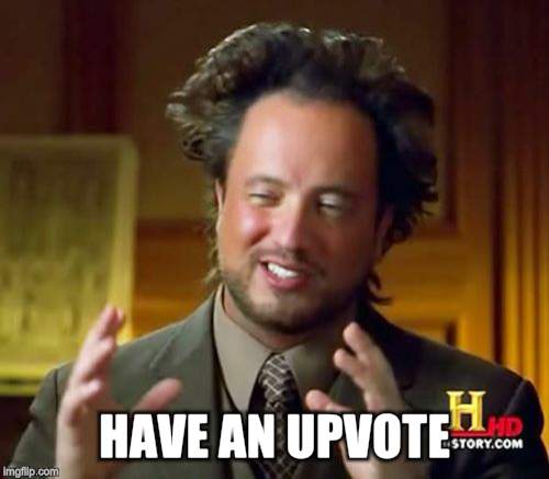Ancient Aliens Meme | HAVE AN UPVOTE! | image tagged in memes,ancient aliens | made w/ Imgflip meme maker