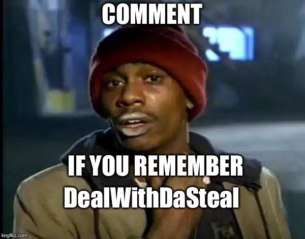 Y'all Got Any More Of That Meme | COMMENT; IF YOU REMEMBER; DealWithDaSteal | image tagged in memes,y'all got any more of that | made w/ Imgflip meme maker