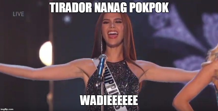 philippines catriona gray | TIRADOR NANAG POKPOK; WADIEEEEEE | image tagged in philippines catriona gray | made w/ Imgflip meme maker