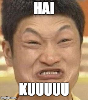 mad asian | HAI KUUUUU | image tagged in mad asian | made w/ Imgflip meme maker