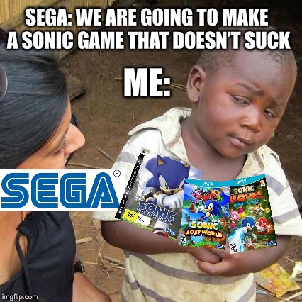 Third World Skeptical Kid | SEGA: WE ARE GOING TO MAKE A SONIC GAME THAT DOESN’T SUCK; ME: | image tagged in memes,third world skeptical kid | made w/ Imgflip meme maker