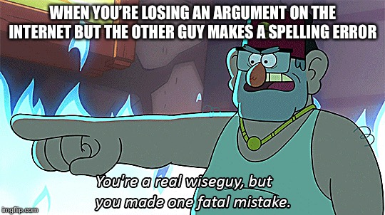 WHEN YOU’RE LOSING AN ARGUMENT ON THE INTERNET BUT THE OTHER GUY MAKES A SPELLING ERROR | image tagged in autocorrect | made w/ Imgflip meme maker