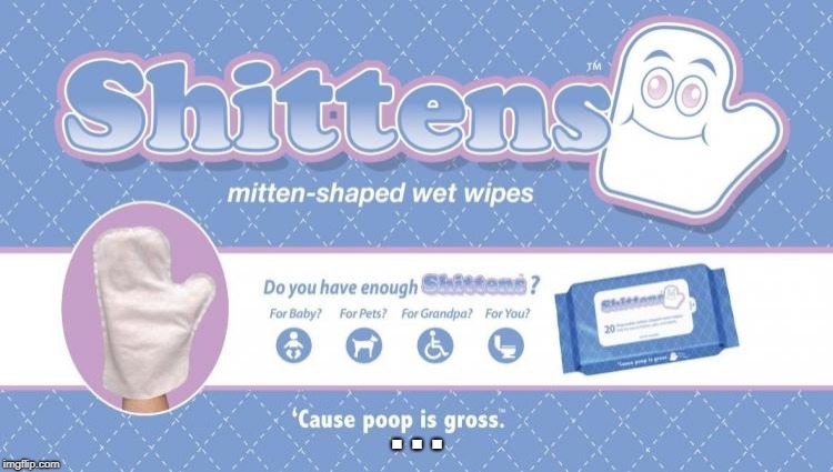 This is an actual product. Look it up I didn't make up. | . . . | image tagged in shittens,funny,puns,poop,wtf | made w/ Imgflip meme maker