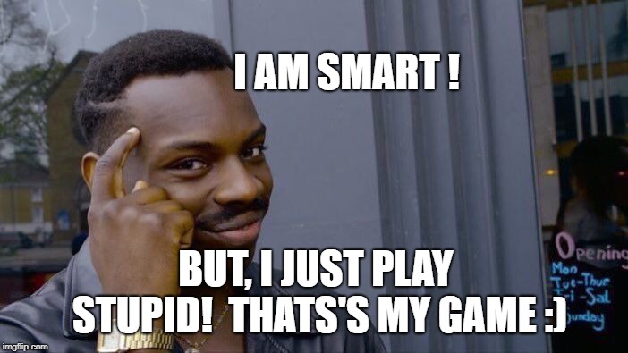 Roll Safe Think About It | I AM SMART ! BUT, I JUST PLAY STUPID! 
THATS'S MY GAME :) | image tagged in memes,roll safe think about it | made w/ Imgflip meme maker