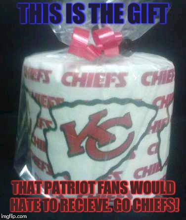 so true tho | THIS IS THE GIFT; THAT PATRIOT FANS WOULD HATE TO RECIEVE. GO CHIEFS! | image tagged in kansas city chiefs,new england patriots | made w/ Imgflip meme maker
