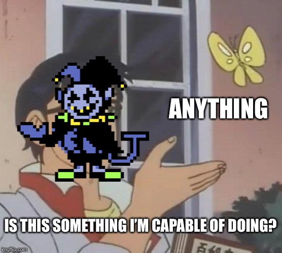 Is This A Pigeon Meme | ANYTHING IS THIS SOMETHING I’M CAPABLE OF DOING? | image tagged in memes,is this a pigeon,jevil,deltarune | made w/ Imgflip meme maker
