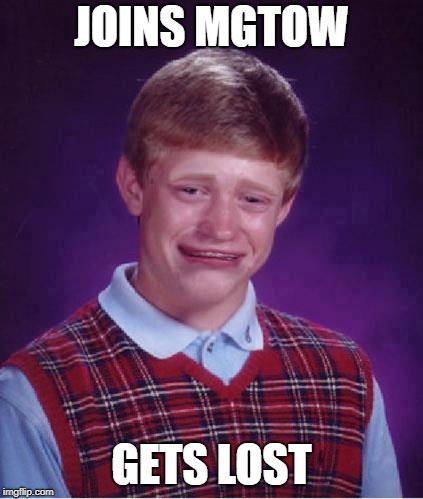 Bad Luck Brian Cry | JOINS MGTOW; GETS LOST | image tagged in bad luck brian cry,mgtow,get lost | made w/ Imgflip meme maker