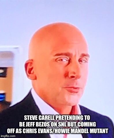 STEVE CARELL PRETENDING TO BE JEFF BEZOS ON SNL BUT COMING OFF AS CHRIS EVANS/HOWIE MANDEL MUTANT | image tagged in funny memes | made w/ Imgflip meme maker