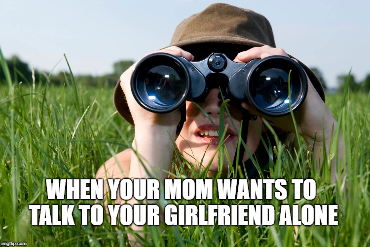 Whatever this is, it can't be good. | WHEN YOUR MOM WANTS TO TALK TO YOUR GIRLFRIEND ALONE | image tagged in busted,no more secrets,sold out | made w/ Imgflip meme maker