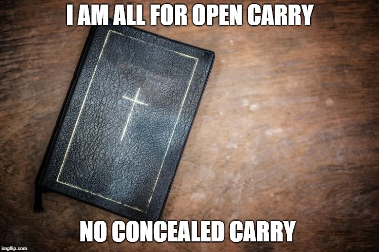 I AM ALL FOR OPEN CARRY; NO CONCEALED CARRY | image tagged in bible | made w/ Imgflip meme maker