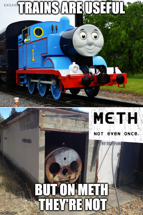 Thomas on meth | TRAINS ARE USEFUL; BUT ON METH THEY'RE NOT | image tagged in drugs are bad | made w/ Imgflip meme maker