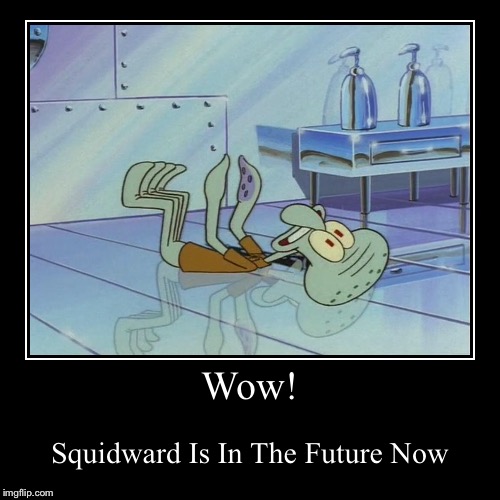 image tagged in funny,demotivationals,squidward,future,spongebob | made w/ Imgflip demotivational maker