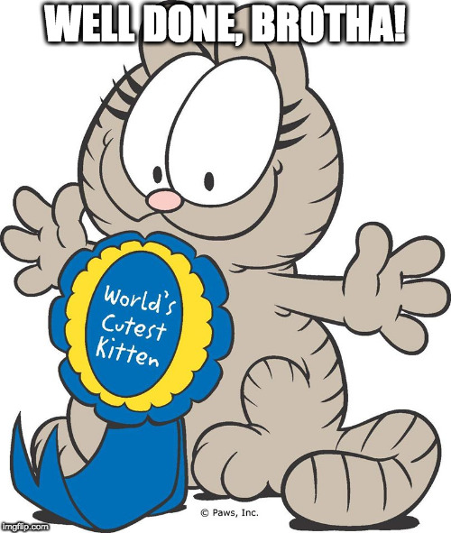 Nermal | WELL DONE, BROTHA! | image tagged in nermal | made w/ Imgflip meme maker