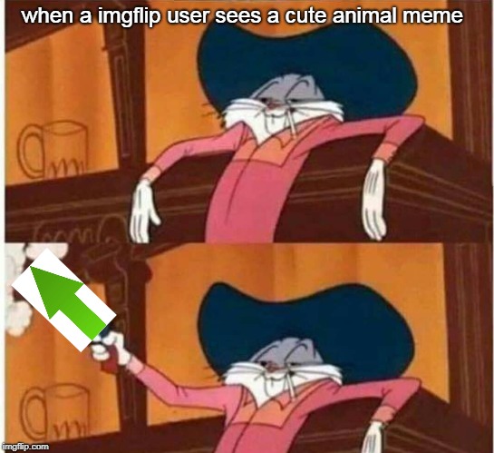 +1 | when a imgflip user sees a cute animal meme | image tagged in bugs bunny,upvote,imgflip users,imgflip | made w/ Imgflip meme maker