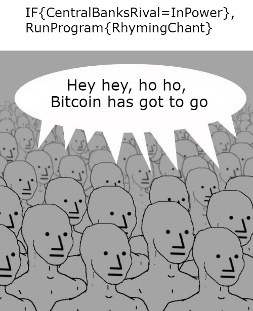 Hey hey, ho ho, Bitcoin has got to go! | image tagged in bitcoin,btc,central banks,npc,programming,brainwashed | made w/ Imgflip meme maker