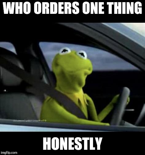 Kermit Driving | WHO ORDERS ONE THING HONESTLY | image tagged in kermit driving | made w/ Imgflip meme maker