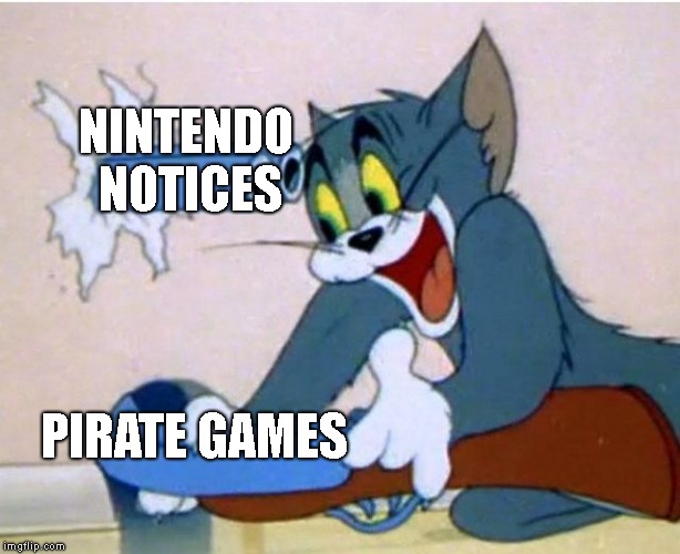Tom and Jerry | NINTENDO NOTICES; PIRATE GAMES | image tagged in tom and jerry,nintendo | made w/ Imgflip meme maker