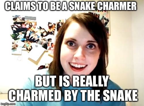 Overly Attached Girlfriend Meme | CLAIMS TO BE A SNAKE CHARMER; BUT IS REALLY CHARMED BY THE SNAKE | image tagged in memes,overly attached girlfriend | made w/ Imgflip meme maker