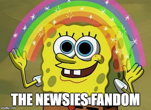 in a nutshell |  THE NEWSIES FANDOM | image tagged in memes,imagination spongebob,newsies,theater,musicals,broadway | made w/ Imgflip meme maker