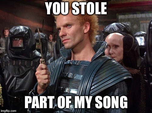 Sting from Dune "I will kill you!" | YOU STOLE PART OF MY SONG | image tagged in sting from dune i will kill you | made w/ Imgflip meme maker