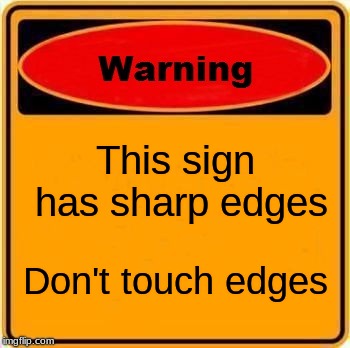 Warning Sign | This sign has sharp edges; Don't touch edges | image tagged in memes,warning sign | made w/ Imgflip meme maker
