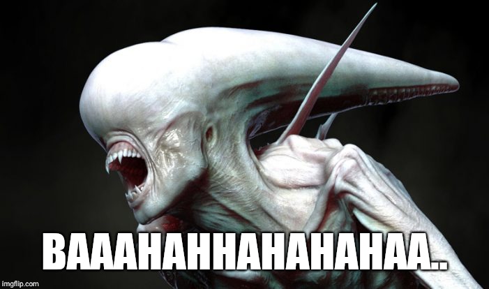 Hilarious alien laughing | BAAAHAHHAHAHAHAA.. | image tagged in hilarious alien laughing | made w/ Imgflip meme maker