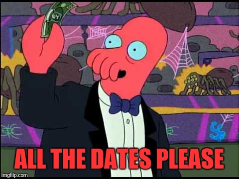 One please | ALL THE DATES PLEASE | image tagged in one please | made w/ Imgflip meme maker