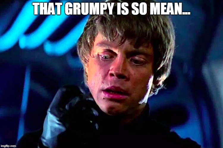 Sad Luke | THAT GRUMPY IS SO MEAN... | image tagged in sad luke | made w/ Imgflip meme maker