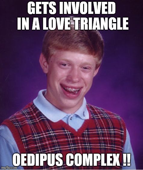 Will be resolved by Russian roulette !! | GETS INVOLVED IN A LOVE TRIANGLE; OEDIPUS COMPLEX !! | image tagged in memes,bad luck brian | made w/ Imgflip meme maker