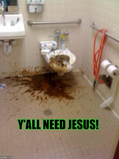 Girls poop too | Y'ALL NEED JESUS! | image tagged in girls poop too | made w/ Imgflip meme maker