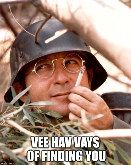 Wolfgang the German soldier | VEE HAV VAYS OF FINDING YOU | image tagged in wolfgang the german soldier | made w/ Imgflip meme maker