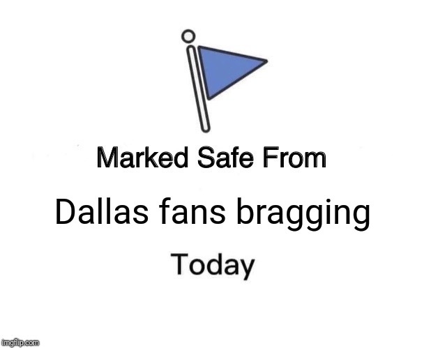 Marked Safe From Meme | Dallas fans bragging | image tagged in marked safe from facebook meme template | made w/ Imgflip meme maker