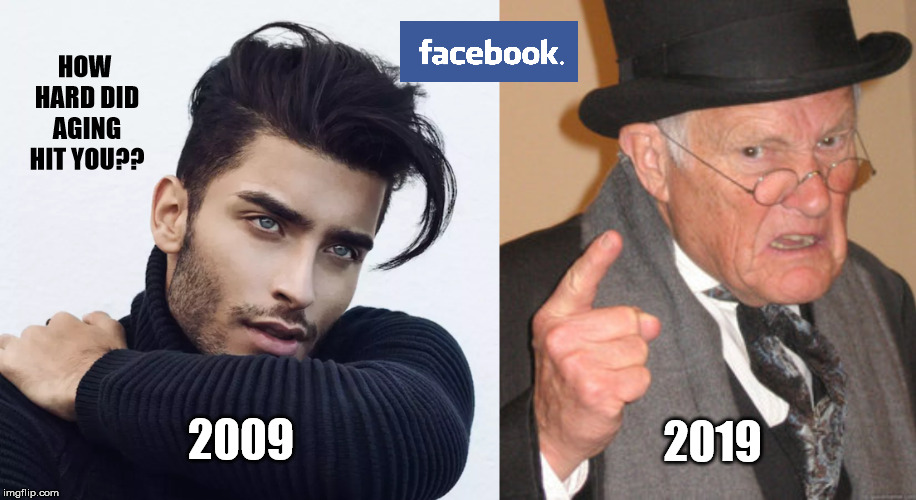 Hard. | HOW HARD DID AGING HIT YOU?? 2019; 2009 | image tagged in memes,back in my day,funny,facebook,aging | made w/ Imgflip meme maker