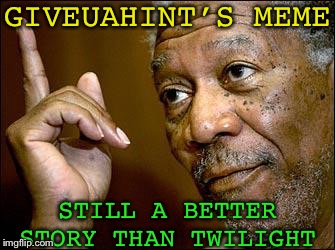 This Morgan Freeman | GIVEUAHINT’S MEME STILL A BETTER STORY THAN TWILIGHT | image tagged in this morgan freeman | made w/ Imgflip meme maker