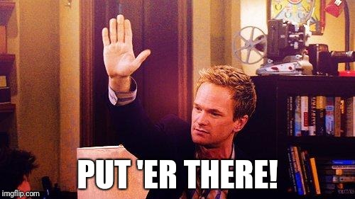 High Five Barney | PUT 'ER THERE! | image tagged in high five barney | made w/ Imgflip meme maker