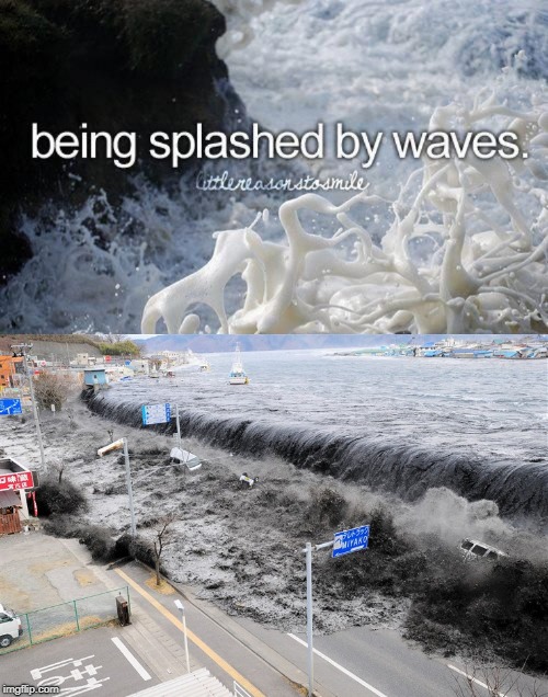 Just Naturally Bad Things | image tagged in tsunami,justgirlythings,memes | made w/ Imgflip meme maker