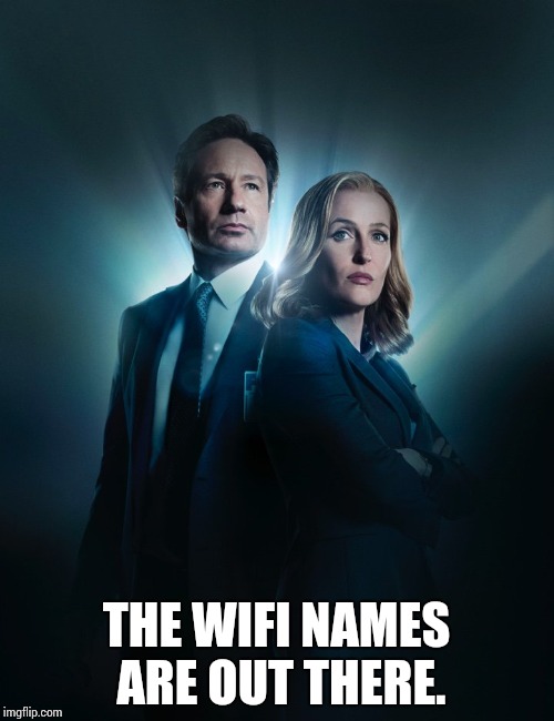 Xfiles | THE WIFI NAMES ARE OUT THERE. | image tagged in xfiles | made w/ Imgflip meme maker