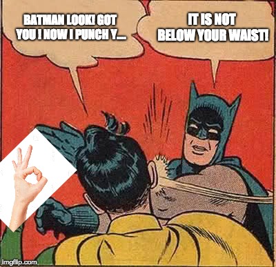 Batman Slapping Robin Meme | BATMAN LOOK! GOT YOU ! NOW I PUNCH Y.... IT IS NOT BELOW YOUR WAIST! | image tagged in memes,batman slapping robin | made w/ Imgflip meme maker