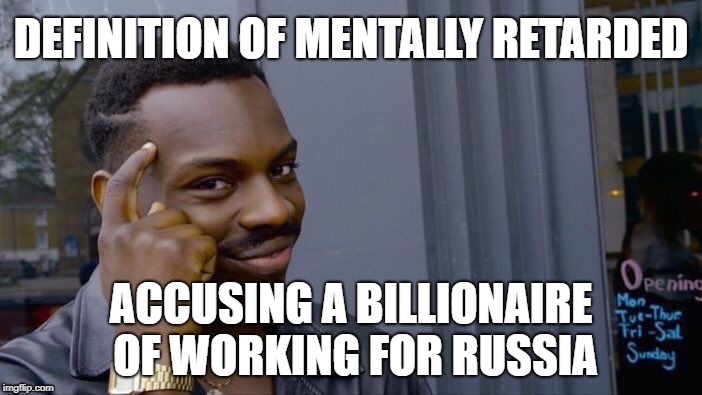 Roll Safe Think About It Meme | DEFINITION OF MENTALLY RETARDED; ACCUSING A BILLIONAIRE OF WORKING FOR RUSSIA | image tagged in memes,roll safe think about it | made w/ Imgflip meme maker