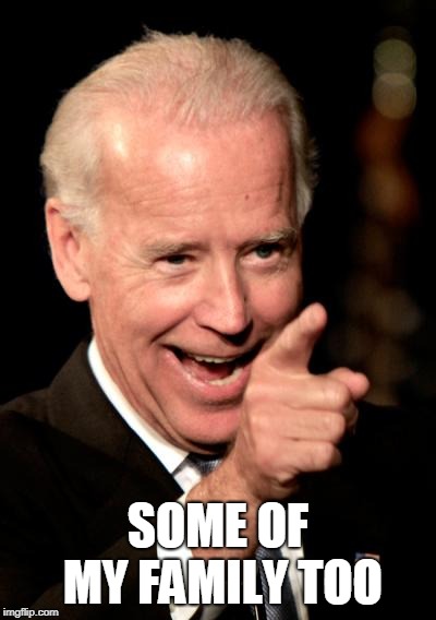 Smilin Biden Meme | SOME OF MY FAMILY TOO | image tagged in memes,smilin biden | made w/ Imgflip meme maker