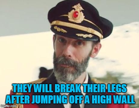 Captain Obvious | THEY WILL BREAK THEIR LEGS AFTER JUMPING OFF A HIGH WALL | image tagged in captain obvious | made w/ Imgflip meme maker