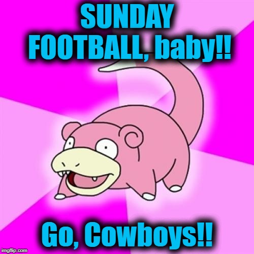 Slowpoke | SUNDAY FOOTBALL, baby!! Go, Cowboys!! | image tagged in memes,slowpoke | made w/ Imgflip meme maker