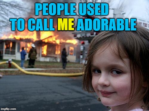 Disaster Girl Meme | PEOPLE USED TO CALL ME ADORABLE ME | image tagged in memes,disaster girl | made w/ Imgflip meme maker