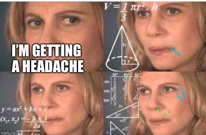 Math lady/Confused lady | I’M GETTING A HEADACHE | image tagged in math lady/confused lady | made w/ Imgflip meme maker