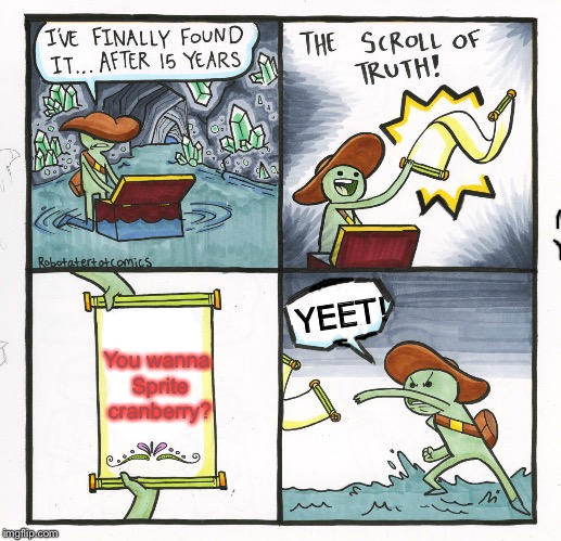 The Scroll Of Truth Meme | YEET! You wanna Sprite cranberry? | image tagged in memes,the scroll of truth | made w/ Imgflip meme maker