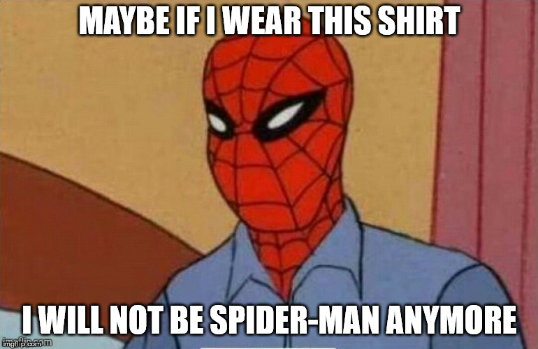 Spiderman not sick | MAYBE IF I WEAR THIS SHIRT; I WILL NOT BE SPIDER-MAN ANYMORE | image tagged in spiderman not sick | made w/ Imgflip meme maker